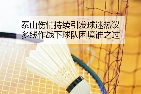 泰山伤情持续引发球迷热议 多线作战下球队困境谁之过